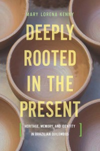 Deeply Rooted in the Present: Heritage, Memory, and Identity in Brazilian Quilombos